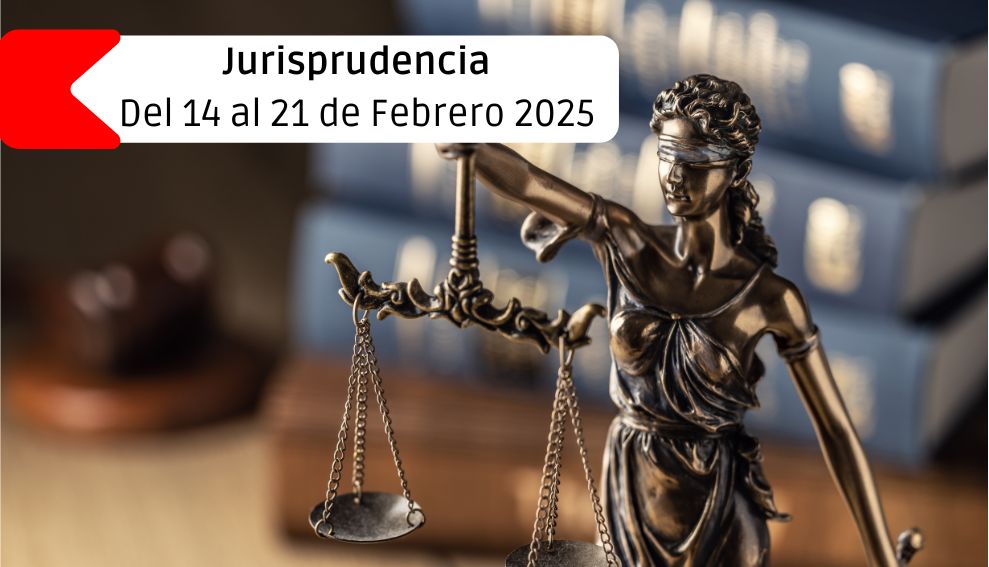 Jurisprudencia y legislación – Del 14 al 21 de febrero 2025